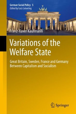 Variations of the Welfare State: Great Britain, Sweden, France and Germany Between Capitalism and Socialism (German Social Policy Book 5)