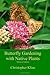 Butterfly Gardening with Native Plants: Midwest Edition