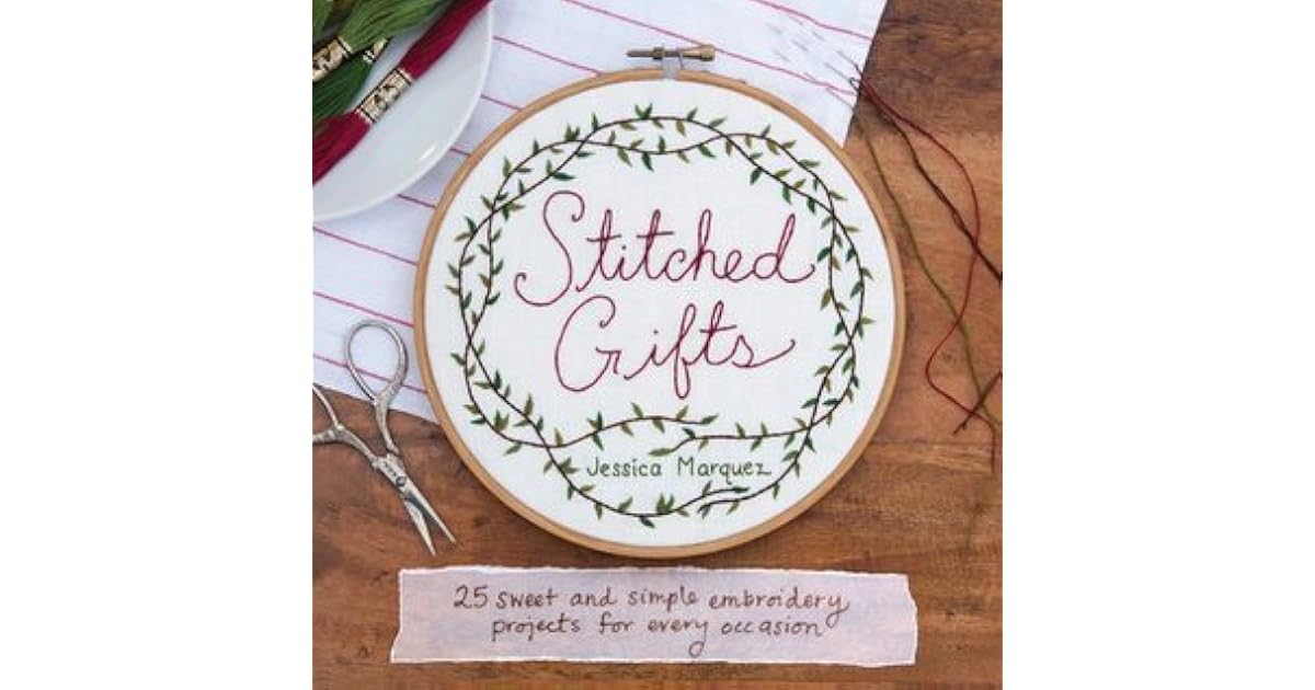 Stitched Gifts 25 Sweet and Simple Embroidery Projects for Every