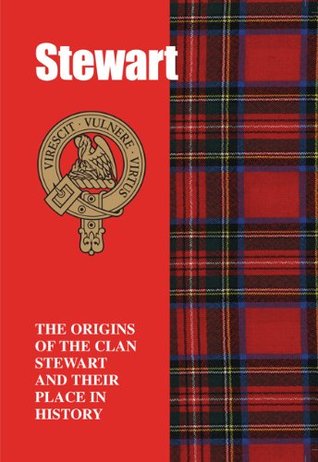 The Stewart: The Origins of the Clan Stewart and Their Place in History (Scottish Clan Mini-Book)