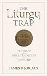 The Liturgy Trap by James B. Jordan