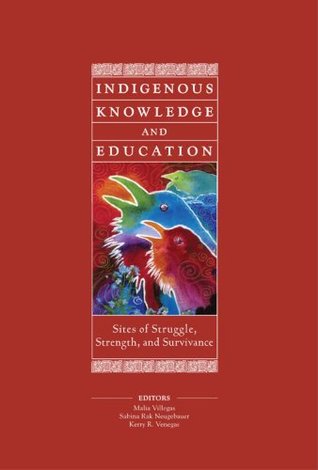 Indigenous Knowledge and Education: Sites of Struggle, Strength, and Survivance (HER Reprint Series)