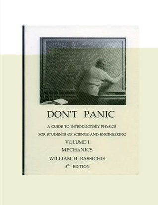 Don't Panic: A Guide to Introductory Physics for Students of Science and Engineering: Mechanics (Volume 1 (Mechanics))