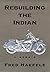 Rebuilding the Indian: A Memoir