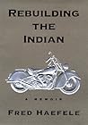 Rebuilding the Indian: A Memoir Rebuilding the Indian: A Memoir