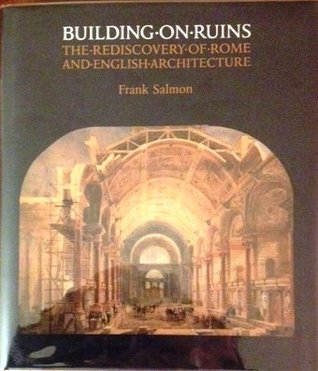 Building on Ruins: The Rediscovery of Rome and English Architecture (Hardcover)