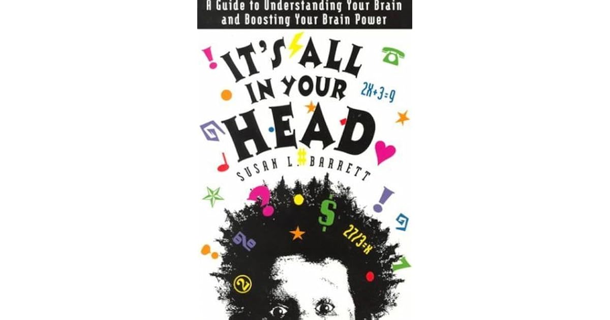 It's All in Your Head: A Guide to Understanding Your Brain and Boosting