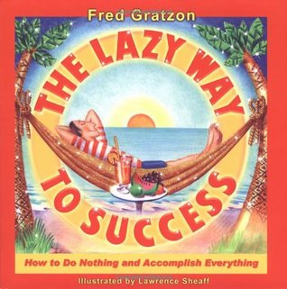 The Lazy Way to Success: How to Do Nothing and Accomplish Everything (Hardcover)