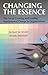 Changing the Essence: The Art of Creating and Leading Environmental Change in Organizations (Jossey-Bass Leadership Series Book 234)