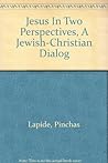 Jesus in two perspectives: A Jewish-Christian dialog Jesus in two perspectives: A Jewish-Christian dialog