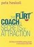 The Flirt Coach's Secrets of Attraction: Develop Irresistible Pulling Power in All Areas of Your Life