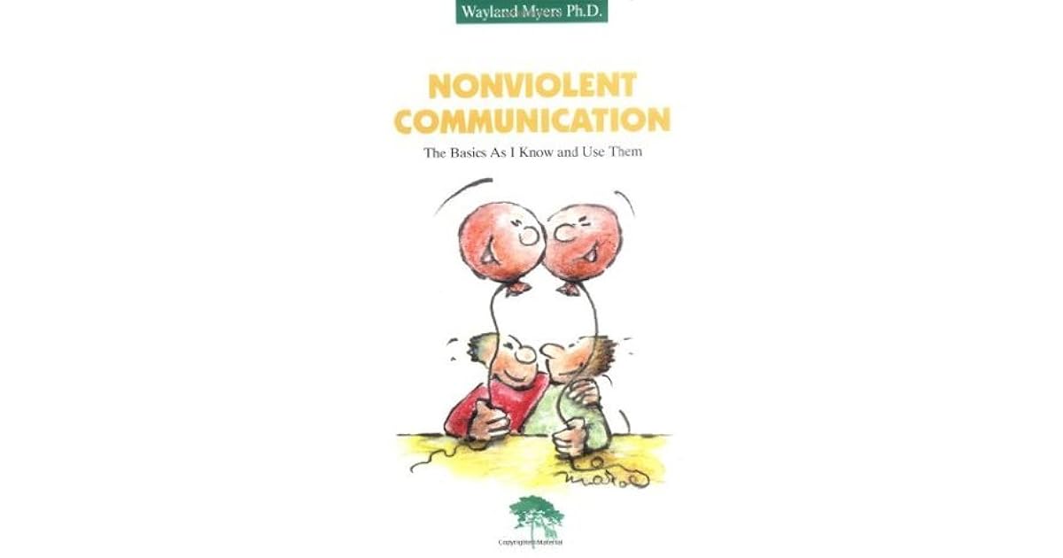 Nonviolent Communication: The Basics As I Know and Use Them by Wayland
