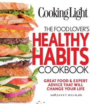 Cooking Light The Food Lover's Healthy Habits Cookbook: Great Food & Expert Advice That Will Change Your Life (Paperback)