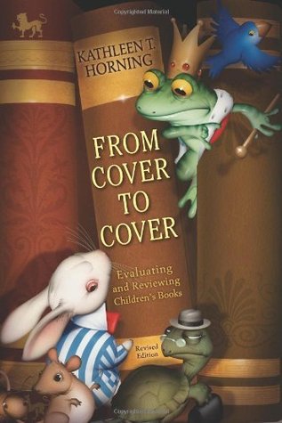 From Cover To Cover Evaluating And Reviewing Children S Books By Kathleen T Horning