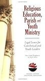 Religious Education, Parish and Youth Ministry: Legal Issues for Catechetical and Youth Leaders
