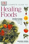 The Complete Guide to Healing Foods: Nutritional Healing for Mind and Body The Complete Guide to Healing Foods: Nutritional Healing for Mind and Body