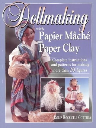 Dollmaking With Papier Mache and Paper Clay : Complete instructions and patterns for making more than 20 figures (Paperback)