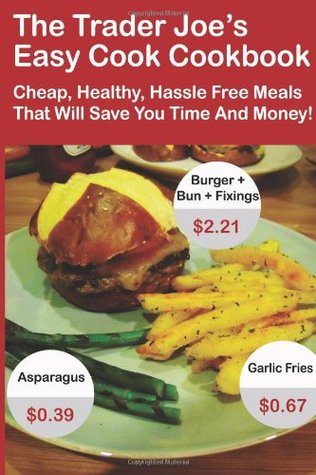 The Trader Joe's Easy Cook Cookbook: Cheap, Healthy, Hassle Free Meals That Will Save You Time And Money! (Paperback)