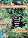 The Edible Container Garden: Growing Fresh Food in Small Spaces