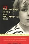 12 Effective Ways to Help Your ADD/ADHD Child: Drug-Free Alternatives for Attention-Deficit Disorders 12 Effective Ways to Help Your ADD/ADHD Child: Drug-Free Alternatives for Attention-Deficit Disorders
