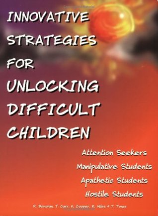 Innovative Strategies for Unlocking Difficult Children: Attention Seekers, Manipulative Students, Apathetic Students, Hostile Students (Paperback)