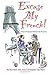 Excuse My French!: Fluent French Without the Faux Pas