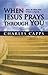 When Jesus Prays Through You: Release the Infinite Power of Heaven in Your Life