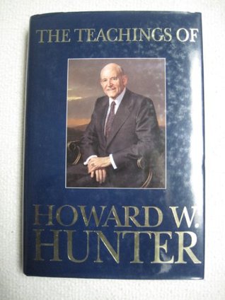 The teachings of Howard W. Hunter, fourteenth president of the Church of Jesus Christ of Latter-day Saints (Hardcover)