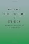 The Future of Ethics: Sustainability, Social Justice, and Religious Creativity The Future of Ethics: Sustainability, Social Justice, and Religious Creativity