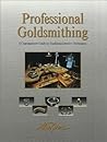 Professional Goldsmithing : A Contemporary Guide to Traditional Jewelry Techniques Professional Goldsmithing : A Contemporary Guide to Traditional Jewelry Techniques