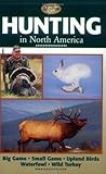 Hunting in North America: Big Game, Small Game, Upland Birds, Waterfowl, Wild Turkey (Complete Hunter)