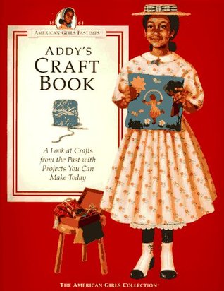 Addy's Craft Book: A Look at Crafts from the Past With Projects You Can Make Today (American Girl Collection)