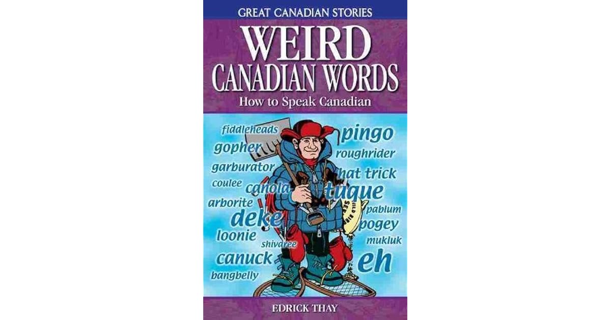 Weird Canadian Words How to Speak Canadian by Edrick Thay