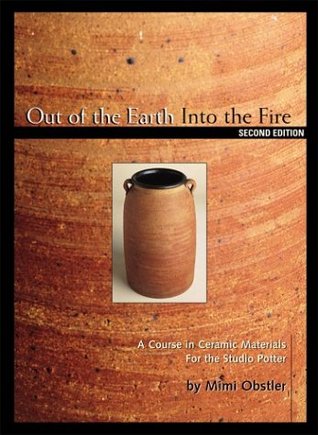 Out of the Earth, into the Fire: A Course in Ceramic Materials for the Studio Potter (Hardcover)
