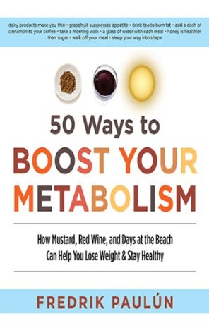 50 Ways to Boost Your Metabolism: How Mustard, Red Wine, and Days at the Beach Can Help You Lose Weight & Stay Healthy (Kindle Edition)