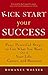 Kick Start Your Success: Four Powerful Steps to Get What You Want Out of Your Life, Career, and Business