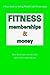 Fitness, Memberships & Money