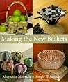 Making The New Baskets: Alternative Materials, Simple Techniques Making The New Baskets: Alternative Materials, Simple Techniques