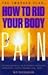 How To Rid Your Body of Pain by Daniel Twogood