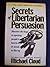 Secrets of Libertarian Persuasion: Discover the Keys to Opening People's Hearts and Minds to Liberty