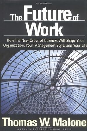 The Future of Work: How the New Order of Business Will Shape Your Organization, Your Management Style and Your Life