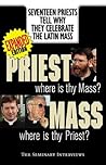 Priest, Where Is Thy Mass? Mass, Where Is Thy Priest: Seventeen Independent Priests Tell Why They Celebrate The Latin Mass
