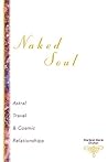 Naked Soul: Astral Travel & Cosmic Relationships