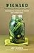 Pickled: Vegetables, Fruits, Roots, More--Preserving a World of Tastes and Traditions