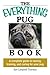 The Everything Pug Book: A Complete Guide To Raising, Training, And Caring For Your Pug (Everything® Series)