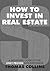 How to Invest In Real Estate by Thomas Collins