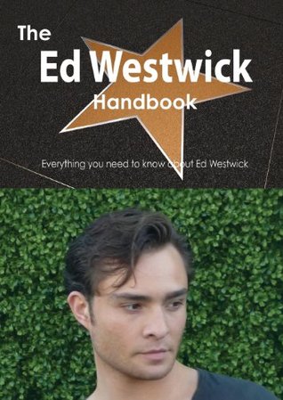 The Ed Westwick Handbook - Everything You Need to Know about Ed Westwick (Paperback)