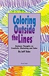 Coloring Outside the Line(TM) : Business Thoughts on Creativity, Sales, and Marketing Coloring Outside the Line(TM) : Business Thoughts on Creativity, Sales, and Marketing