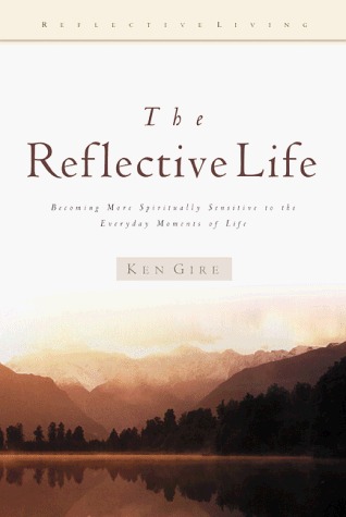 The Reflective Life: Becoming More Spiritually Sensitive to the Everday Moments of Life (Reflective Living Series)