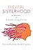 Digital Sisterhood: A Memoir of Fierce Living Online